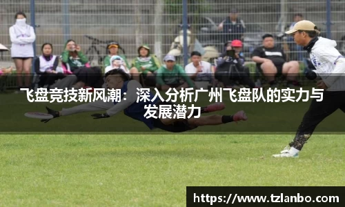 飞盘竞技新风潮：深入分析广州飞盘队的实力与发展潜力